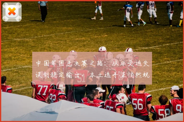 中国军团总决赛之路：从非受迫失误到稳定输出，本土选手正悄然蜕变