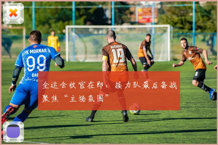 全运会收官在即,接力队最后备战聚焦“主场氛围”