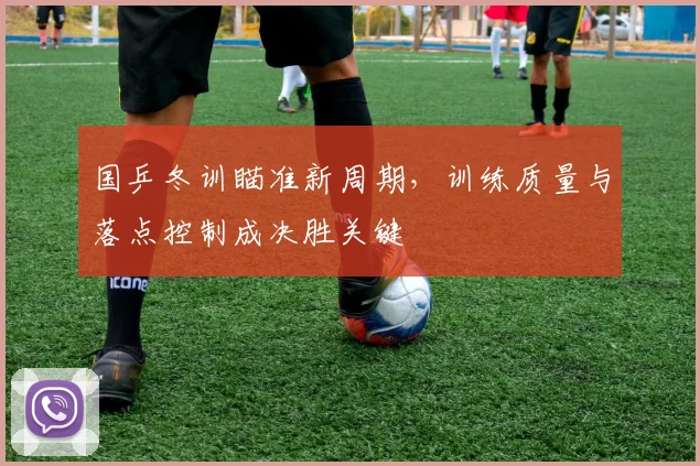 国乒冬训瞄准新周期,训练质量与落点控制成决胜关键